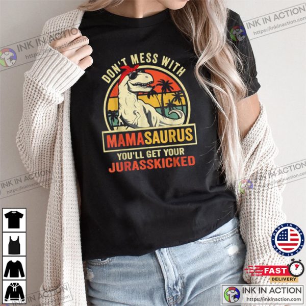 Don’t Mess With Mamasaurus You’ll Get Jurasskicked Mother’s Day T-Shirt
