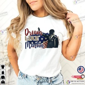 Dream Like Martin ShirtMartin Luther King T shirt 4