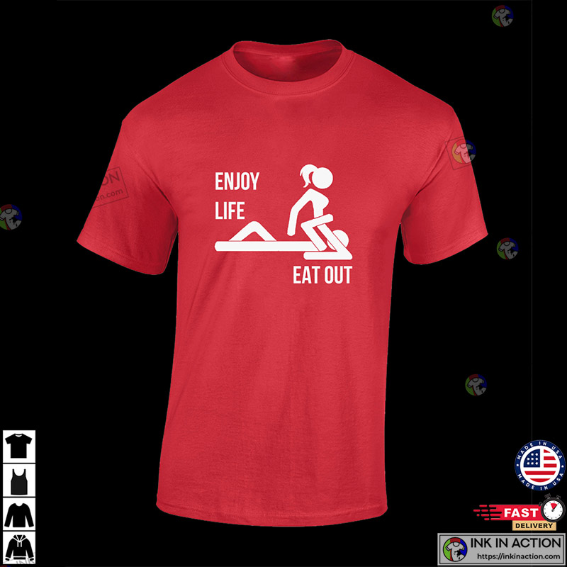 Enjoy Life Eat Out Funny Rude T-shirt - Ink In Action