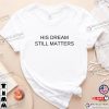 His Dream Still Matters Shirt, Freedom Shirt, Martin Luther King T-Shirt