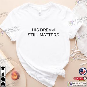 His Dream Still Matters Shirt Freedom Shirt Martin Luther King T Shirt 2