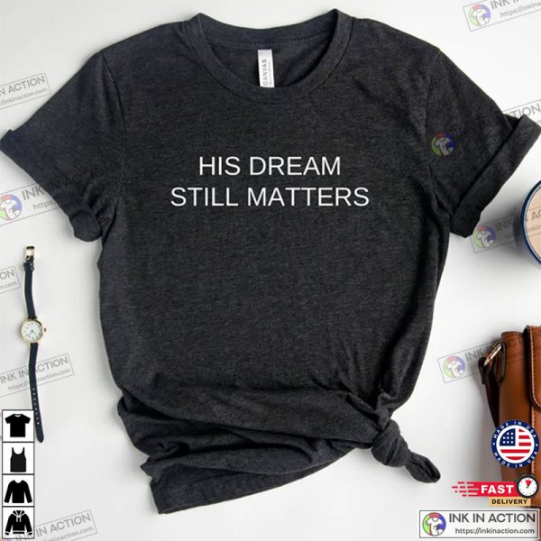 His Dream Still Matters Shirt, Freedom Shirt, Martin Luther King T-Shirt