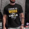I Have To Work On Labor Day T-Shirt