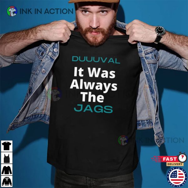 It WAS Always The Jags DUVAL Jacksonville T-shirt