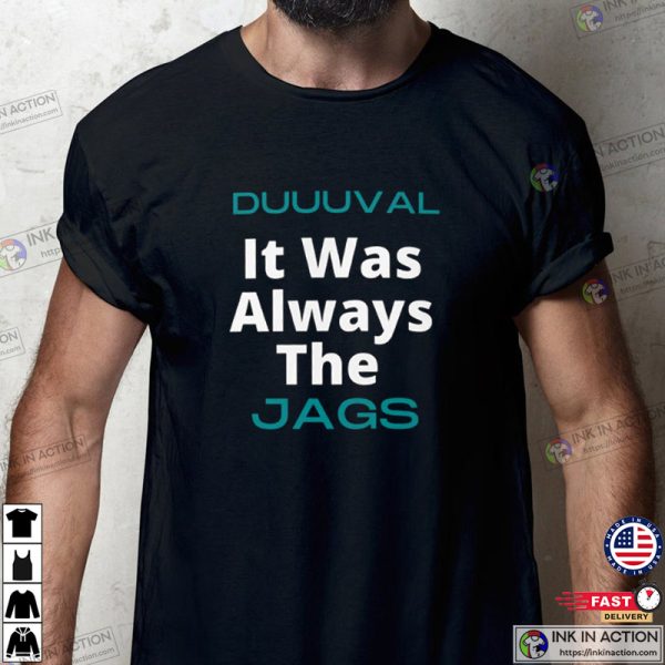 It WAS Always The Jags DUVAL Jacksonville T-shirt