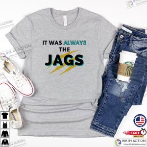 It Was Always The JAGS T-shirt, Jacksonville Jaguars Football T-shirt
