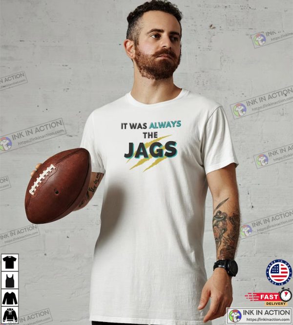 It Was Always The JAGS T-shirt, Jacksonville Jaguars Football T-shirt