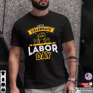 Lets Celebrate Labor Day T Shirt 4