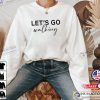 Let’s Go Walking Shirt For Women And Men