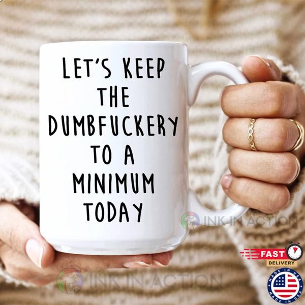 Let’s Keep The Dumbfuckery To A Minimum Today Mug