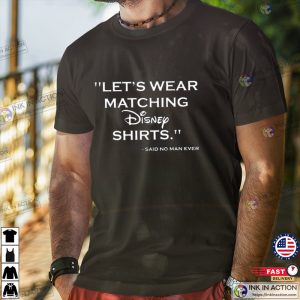 Let’s Wear Matching Disney Shirt Said No Man Ever