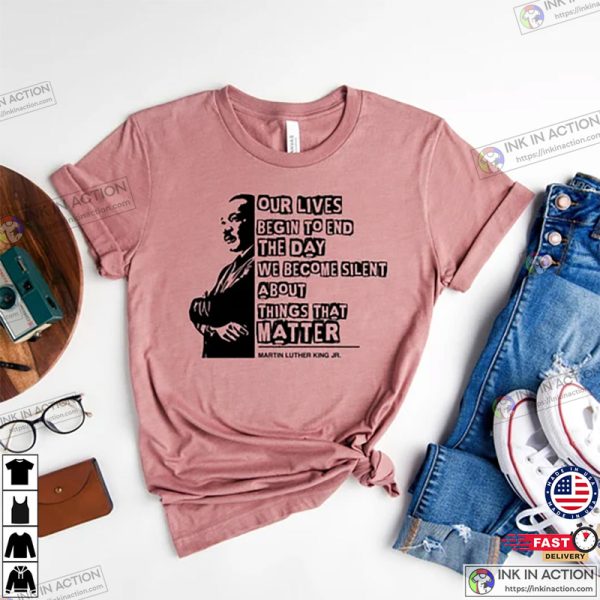 Martin Luther King Day Shirt, Civil Rights Shirt, Our Lives begin to end