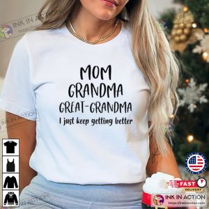 Mother’s Day Shirt, Mom Grandma Great-Grandma I Just Keep Getting Better