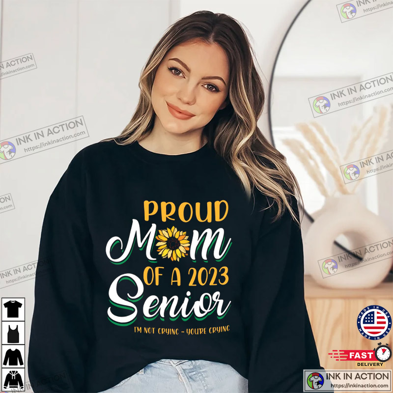 https://images.inkinaction.com/wp-content/uploads/2023/01/Proud-Mom-Of-A-2023-Senior-Im-Not-Crying-Mothers-Day-T-shirt-Gift-for-mom-4.jpg