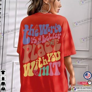 The World Is A Better Place With You In It Shirt 2