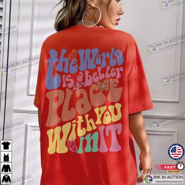 The World Is A Better Place With You In It Shirt