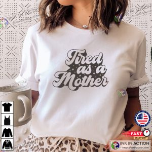 Tired As A Mother Mother’s Day T-Shirt