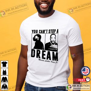 You Can’t Stop A Dream, Martin Luther King Junior T-Shirt