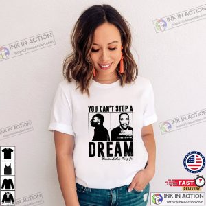 You Cant Stop A Dream martin luther king junior T Shirt 4