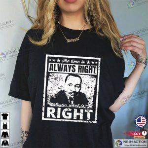 the time is always right to do what is right martin luther king shirt 0