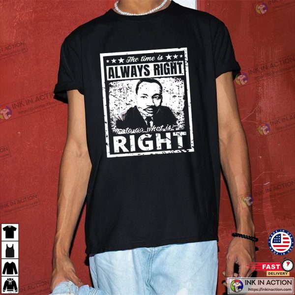 The Time Is Always Right To Do What Is Right, Martin Luther King Shirt