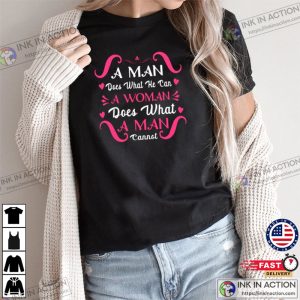 A Man Does What He Can A Woman Does What A Man Cannot T-Shirt