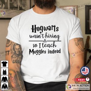 Hogwarts Wasnt Hiring So I Teach Muggles Instead Shirt 1