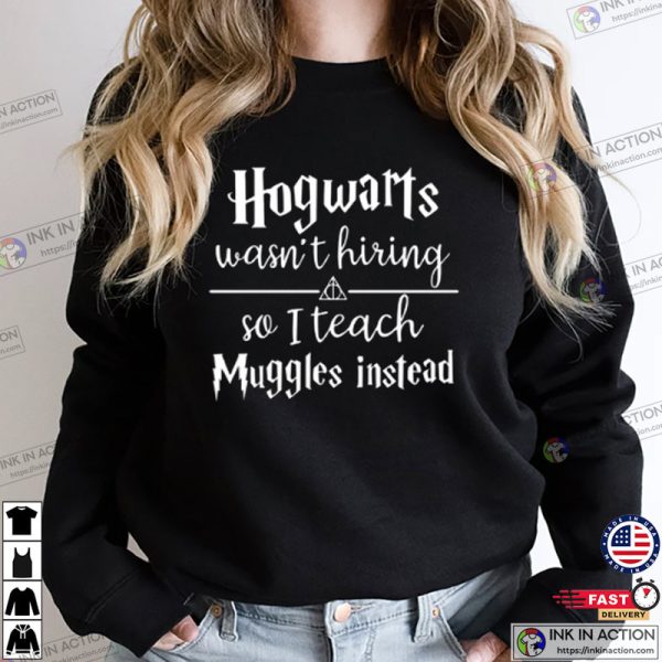 Hogwarts Wasn’t Hiring So I Teach Muggles Instead Shirt, Harry Potter T-shirt