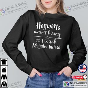 Hogwarts Wasn’t Hiring So I Teach Muggles Instead Shirt, Harry Potter T-shirt