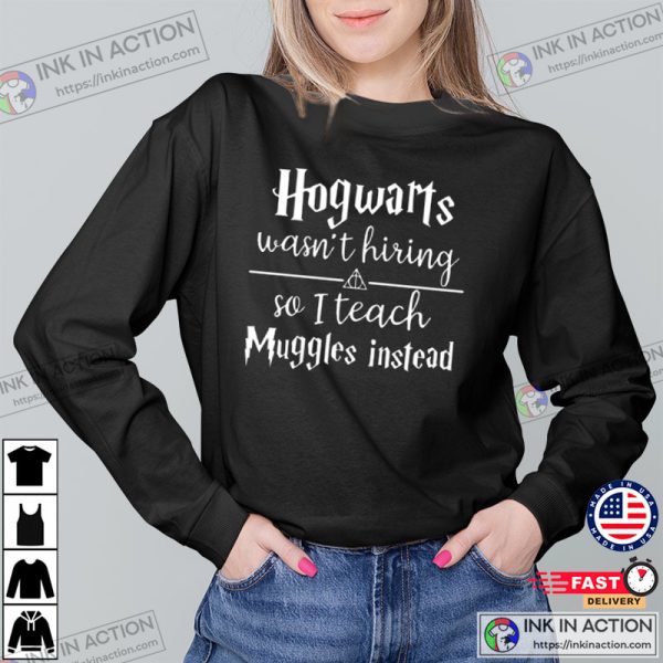 Hogwarts Wasn’t Hiring So I Teach Muggles Instead Shirt, Harry Potter T-shirt