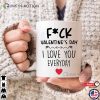 F*ck Valentine’s Day, I Love You Every Day Mug, Valentine’s Day Mug