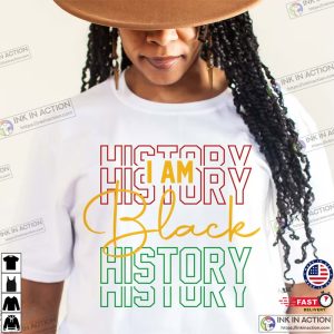 I am Black History Shirt 3 1