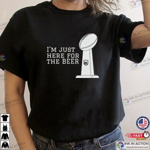 Im Just Here For The Beer Super Bowl T shirt 1