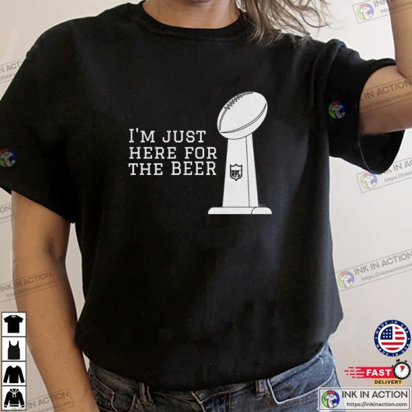 I’m Just Here For The Beer Super Bowl T-shirt