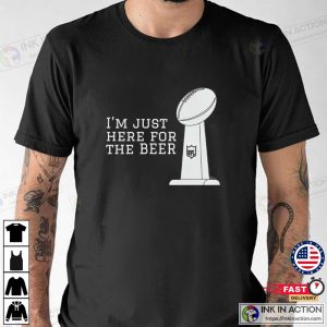 Im Just Here For The Beer Super Bowl T shirt 3