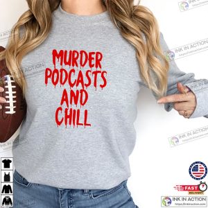 Murder Podcasts Chill Sweatshirt T shirt 2