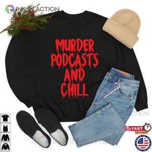 Murder Podcasts Chill Sweatshirt T shirt 3