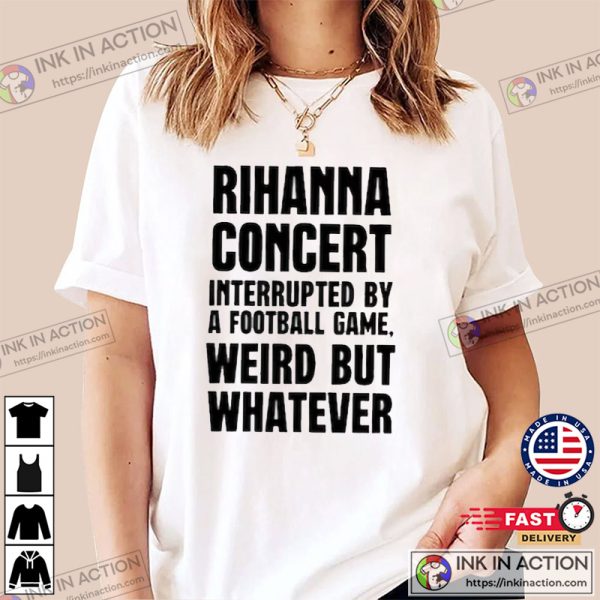 Rihanna Concert Interrupted By A Football Game Shirt, Super Bowl Shirt