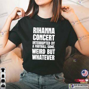 Rihanna Concert Interrupted By A Football Game Shirt Printed 2 Sides  Rihanna Super Bowl - Happy Place for Music Lovers