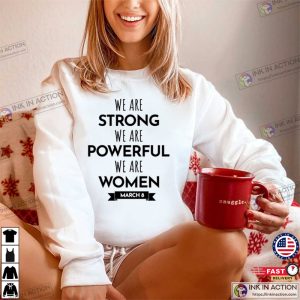 We Are Strong We Are Powerfull We Are Women Happy Womens Day March 8 T Shirt 1