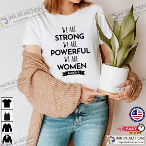 We Are Strong We Are Powerfull We Are Women Happy Womens Day March 8 T Shirt 2