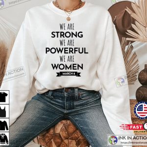 We Are Strong We Are Powerfull We Are Women Happy Womens Day March 8 T Shirt 3