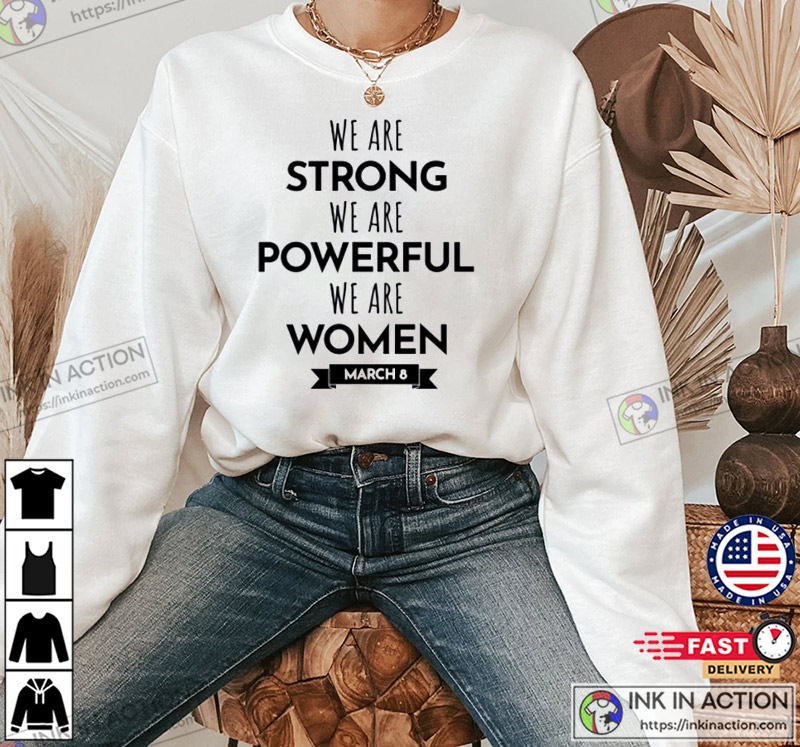 We Are Strong We Are Powerful We Are Women Happy Women's Day March 8 T-Shirt