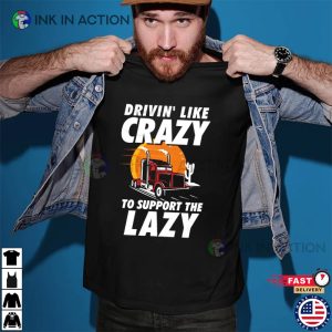 Driving Like Crazy To Support The Lazy Trucker Shirt 2