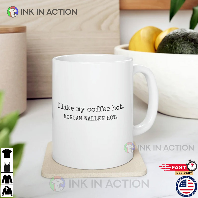 https://images.inkinaction.com/wp-content/uploads/2023/03/I-like-my-coffee-hot-Morgan-Wallen-Hot-Coffee-Mug-5.jpg