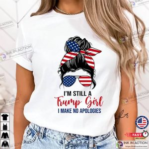 I’m Still A Trump Girl I Make No Apologies Shirt