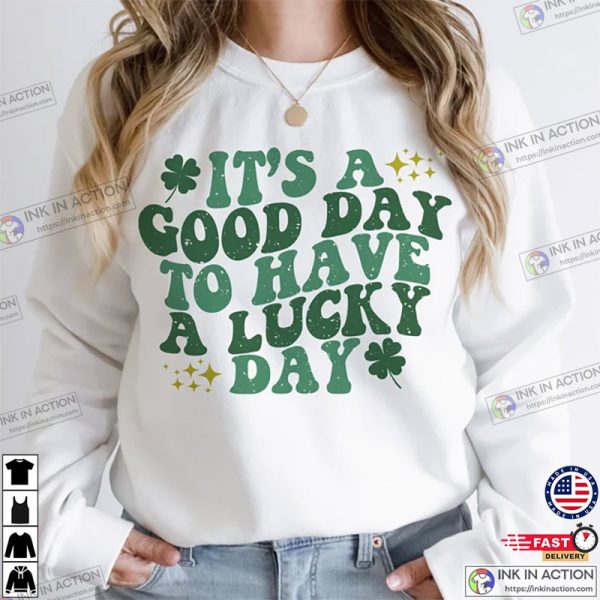 It’s a Good Day to Have a Lucky Day St. Patricks Day T-shirt