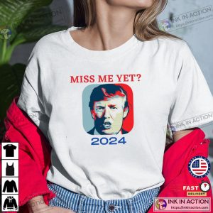 Miss Me Yet Donald Trump Lover Supporter T Shirt 2 Ink In Action