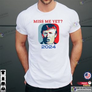 Miss Me Yet Donald Trump Lover Supporter T Shirt 3 Ink In Action