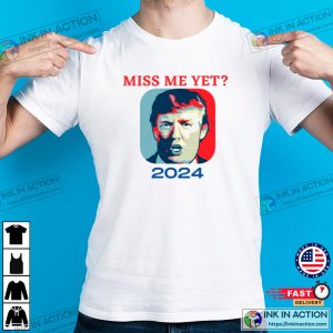 Miss Me Yet Donald Trump Lover Supporter T Shirt 4 Ink In Action